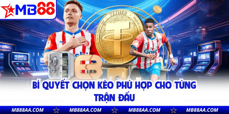 Bí quyết chọn kèo phù hợp cho từng trận đấu