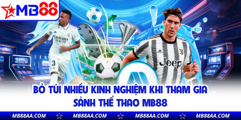 Bỏ túi nhiều kinh nghiệm khi tham gia sảnh thể thao MB88
