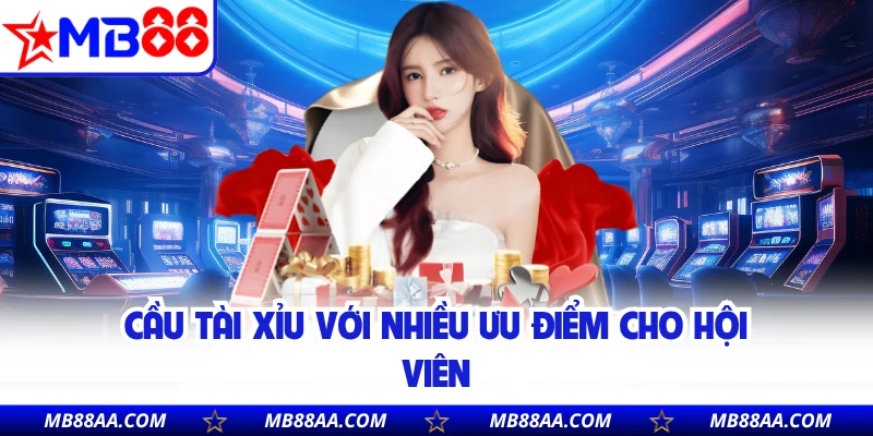 Cầu tài xỉu với nhiều ưu điểm cho hội viên