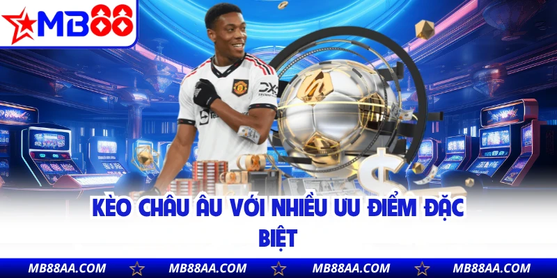 Kèo châu Âu với nhiều ưu điểm đặc biệt
