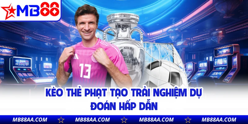 Kèo thẻ phạt tạo trải nghiệm dự đoán hấp dẫn