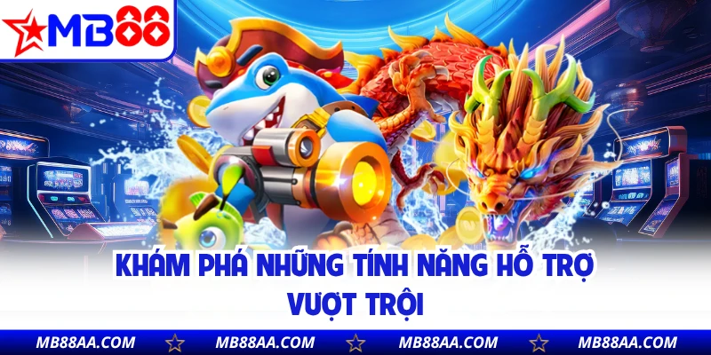 Khám phá những tính năng hỗ trợ vượt trội