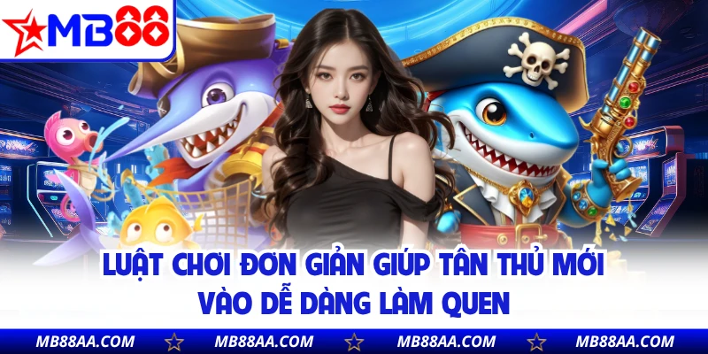 Luật chơi đơn giản giúp tân thủ mới vào dễ dàng làm quen 