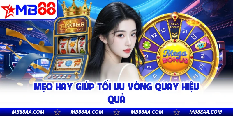 Mẹo hay giúp tối ưu vòng quay hiệu quả