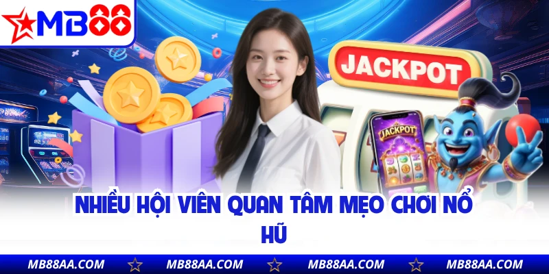 Nhiều hội viên quan tâm mẹo chơi nổ hũ