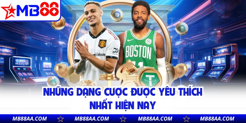 Những dạng cược được yêu thích nhất hiện nay