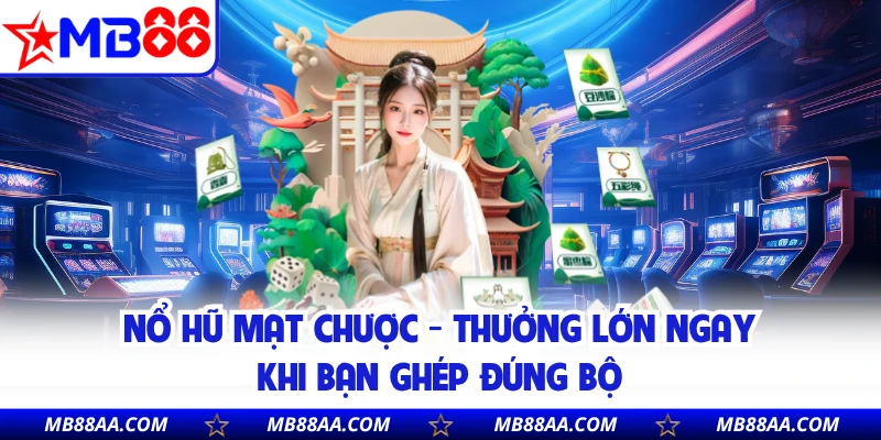 Nổ Hũ Mạt Chược - Thưởng Lớn Ngay Khi Bạn Ghép Đúng Bộ