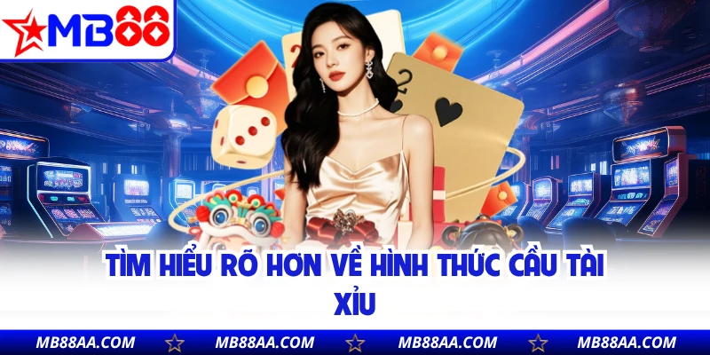 Tìm hiểu rõ hơn về hình thức cầu tài xỉu